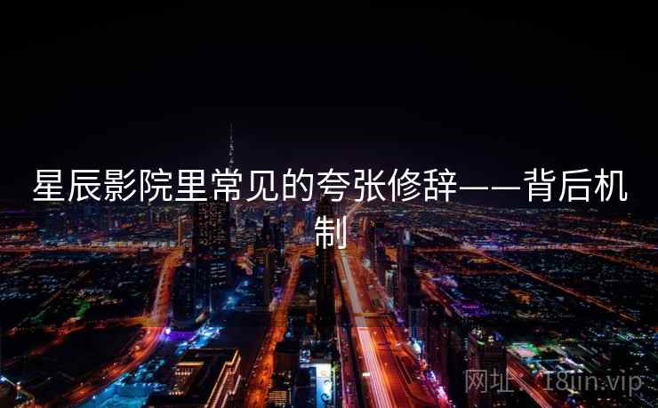 星辰影院里常见的夸张修辞——背后机制 星辰影院里常见的夸张修辞——背后机制