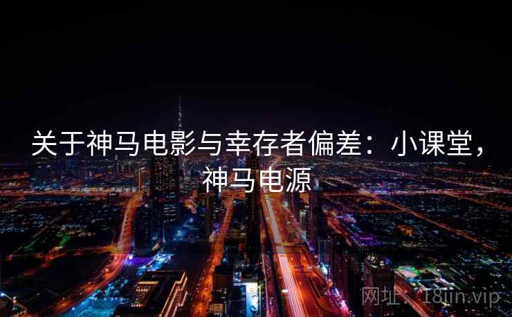 关于神马电影与幸存者偏差：小课堂，神马电源