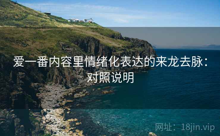 爱一番内容里情绪化表达的来龙去脉：对照说明