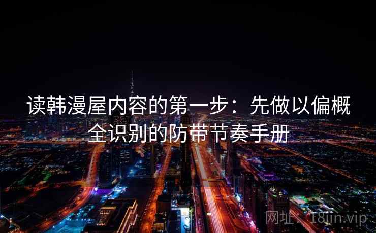 读韩漫屋内容的第一步：先做以偏概全识别的防带节奏手册