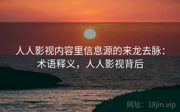 人人影视内容里信息源的来龙去脉：术语释义，人人影视背后