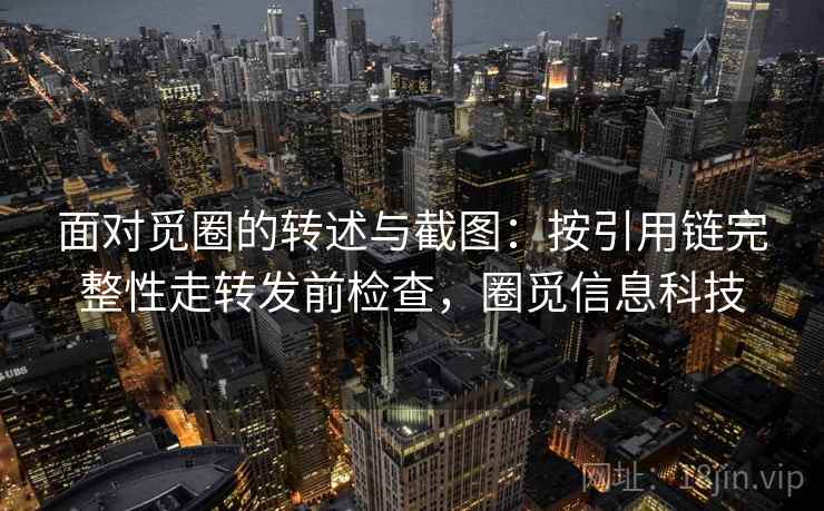 面对觅圈的转述与截图：按引用链完整性走转发前检查，圈觅信息科技