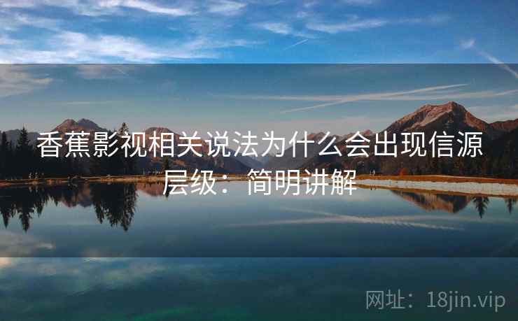 香蕉影视相关说法为什么会出现信源层级：简明讲解